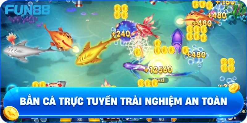 Bắn cá trực tuyến trải nghiệm an toàn