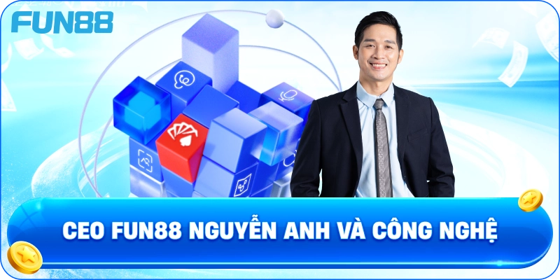 CEO fun88 Nguyễn Anh và công nghệ