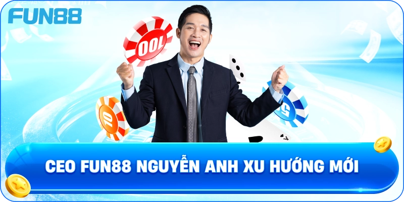 CEO fun88 Nguyễn Anh xu hướng mới