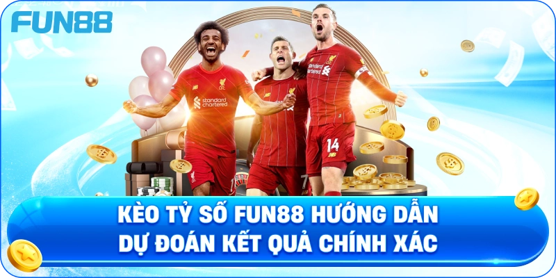 Kèo Tỷ Số Fun88 Hướng Dẫn Dự Đoán Kết Quả Chính Xác