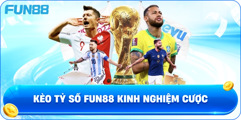 Kèo tỷ số fun88 kinh nghiệm cược