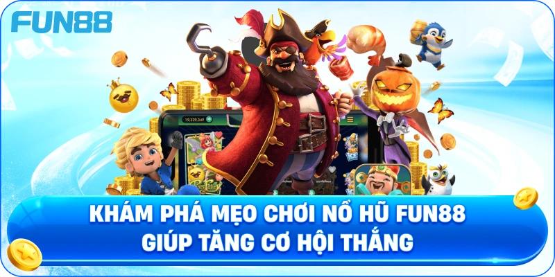 Mẹo Chơi Nổ Hũ Fun88 Giúp Tăng Cơ Hội Thắng
