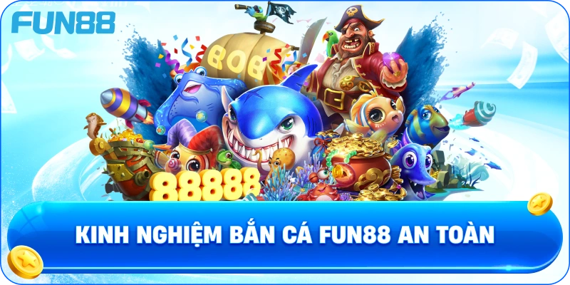Kinh Nghiệm Bắn Cá Fun88 An Toàn