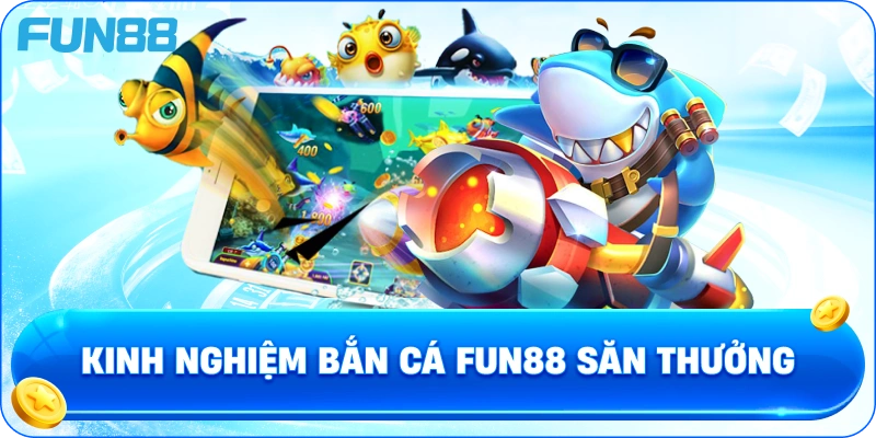 Kinh Nghiệm Bắn Cá Fun88 Săn Thưởng