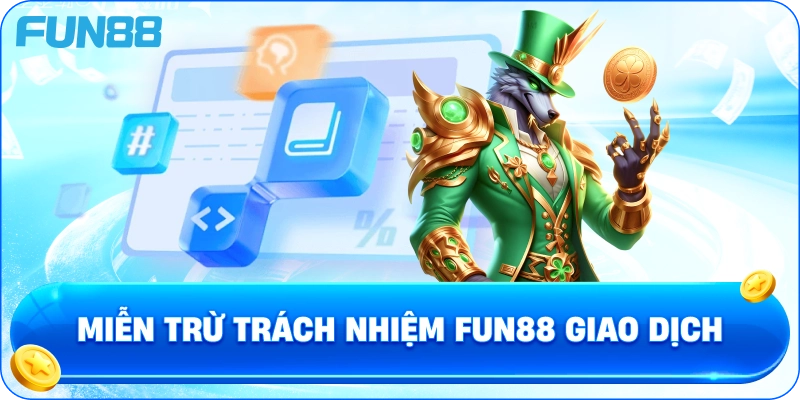 Miễn Trừ Trách Nhiệm fun88 giao dịch
