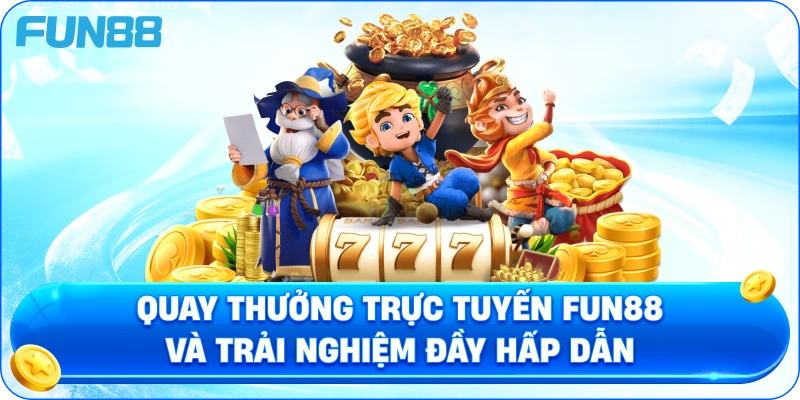 Quay Thưởng Trực Tuyến Fun88 Và Trải Nghiệm Đầy Hấp Dẫn