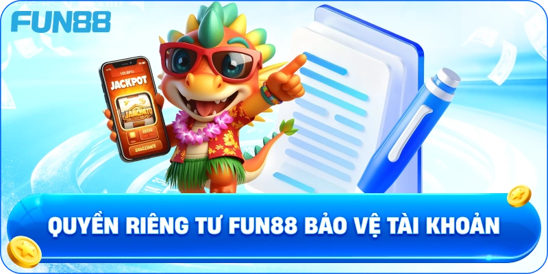 Quyền Riêng Tư fun88 bảo vệ tài khoản