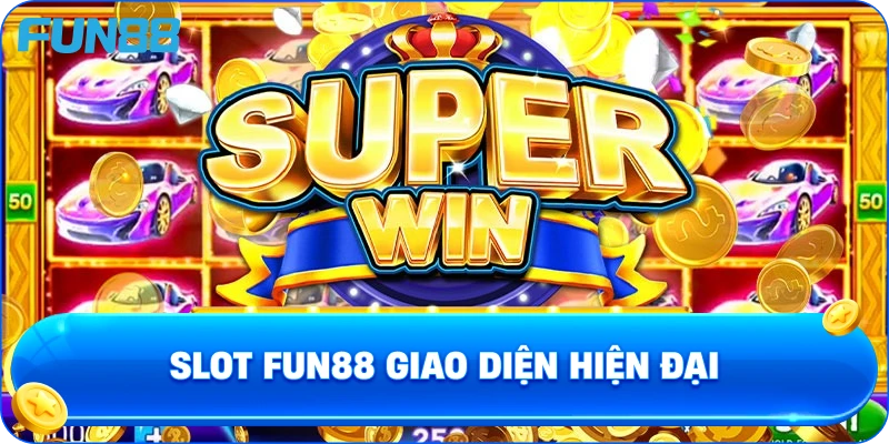Slot Fun88 Giao Diện Hiện Đại