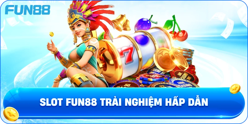 Slot Fun88 Trải Nghiệm Hấp Dẫn