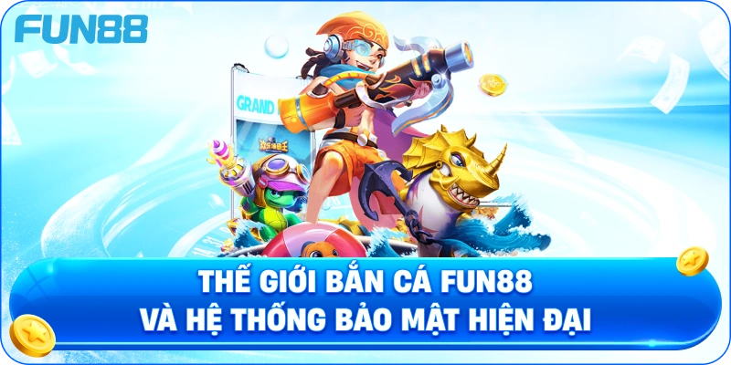 Thế Giới Bắn Cá Fun88 Và Hệ Thống Bảo Mật Hiện Đại