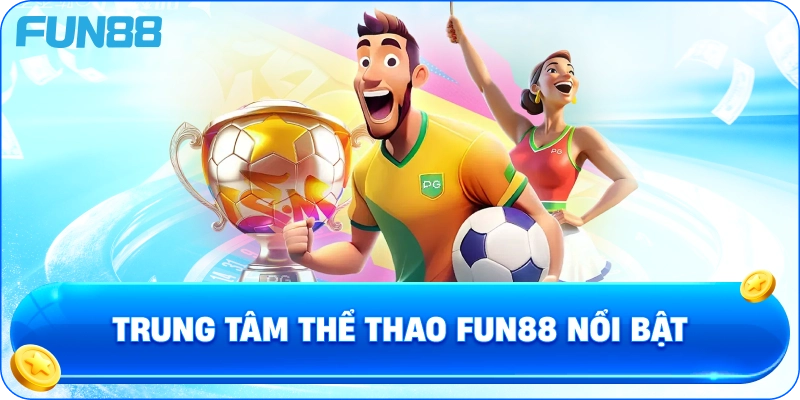 Trung tâm thể thao Fun88 nổi bật